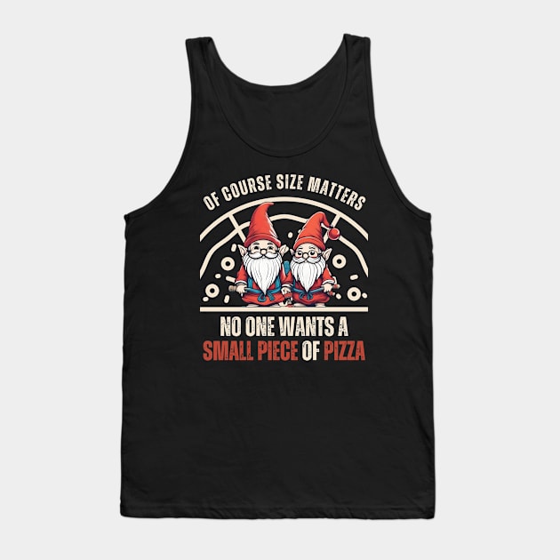 Funny Gnomes Size Matters,No One Wants A Small Piece Of Pizza Tank Top by click2print